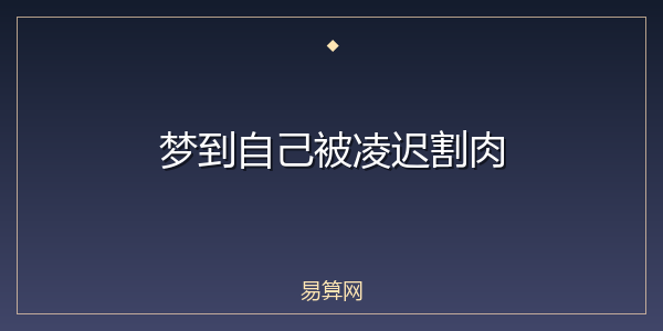 梦到自己被凌迟割肉