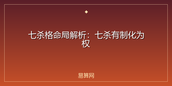 七杀格命局解析：七杀有制化为权