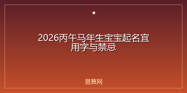 2026丙午马年生宝宝起名宜用字与禁忌