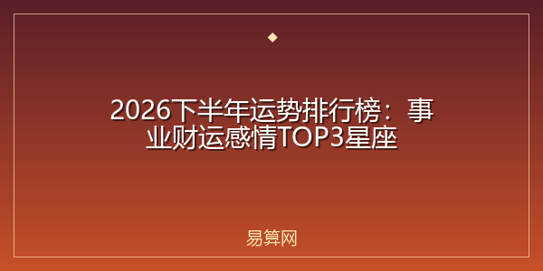 2026下半年运势排行榜：事业财运感情TOP3星座