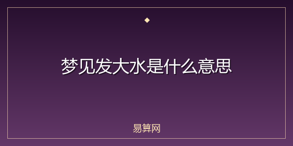 梦见发大水是什么意思