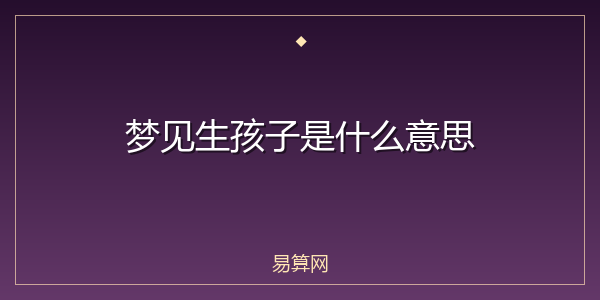 梦见生孩子是什么意思