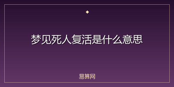 梦见死人复活是什么意思