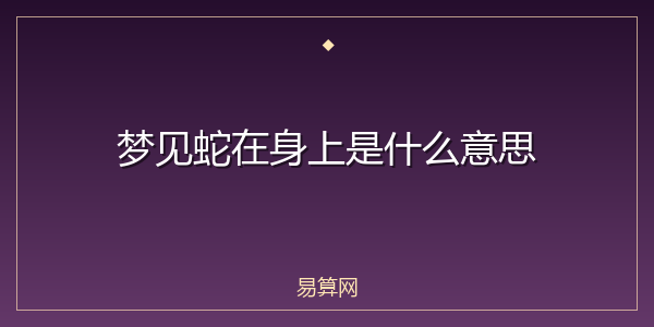 梦见蛇在身上是什么意思