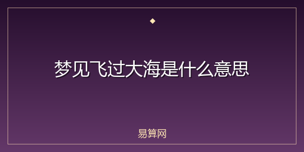 梦见飞过大海是什么意思
