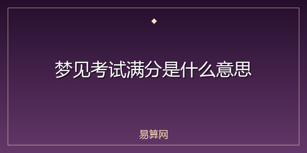 梦见考试满分是什么意思