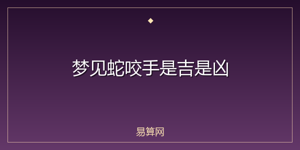 梦见蛇咬手是吉是凶
