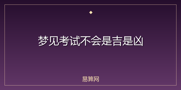 梦见考试不会是吉是凶