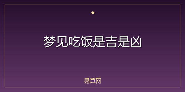 梦见吃饭是吉是凶