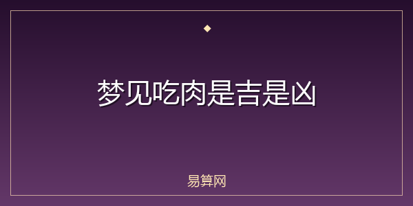 梦见吃肉是吉是凶
