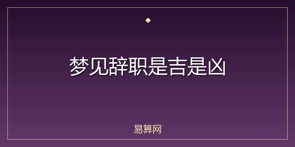 梦见辞职是吉是凶