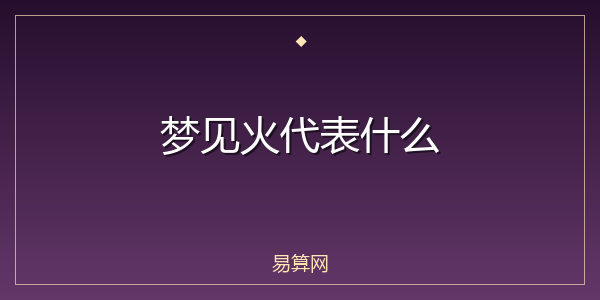 梦见火代表什么