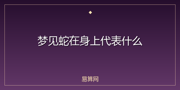 梦见蛇在身上代表什么