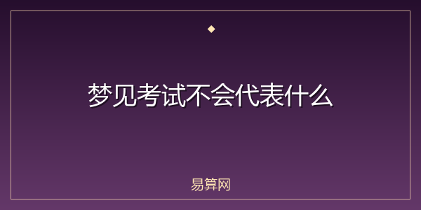 梦见考试不会代表什么