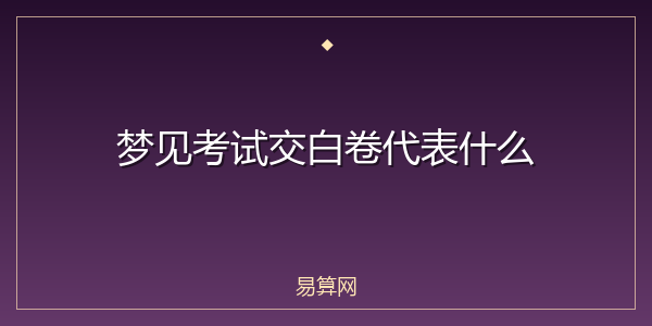 梦见考试交白卷代表什么