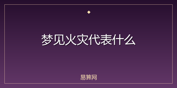 梦见火灾代表什么