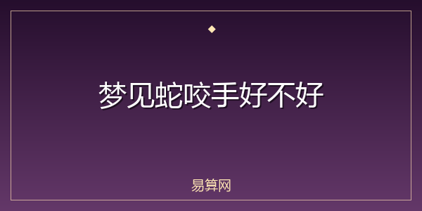 梦见蛇咬手好不好