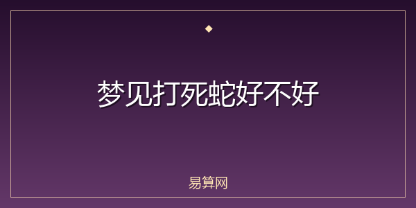 梦见打死蛇好不好