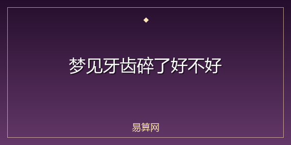 梦见牙齿碎了好不好