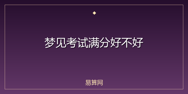 梦见考试满分好不好