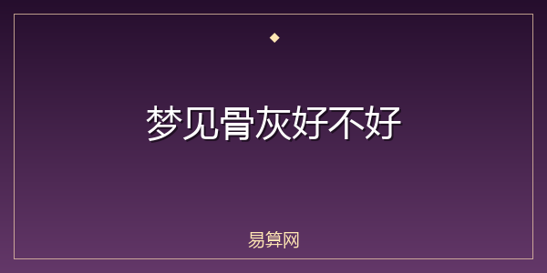 梦见骨灰好不好