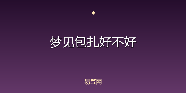 梦见包扎好不好