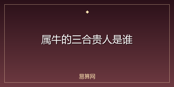 属牛的三合贵人是谁