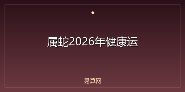 属蛇2026年健康运