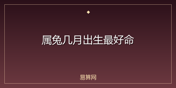属兔几月出生最好命