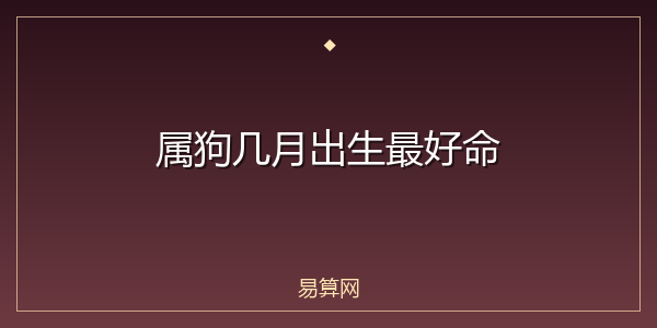 属狗几月出生最好命