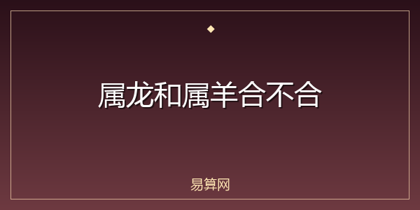 属龙和属羊合不合
