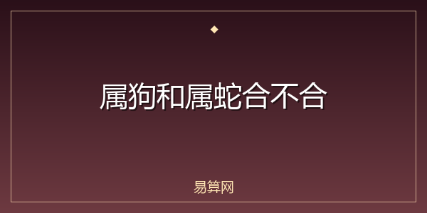 属狗和属蛇合不合