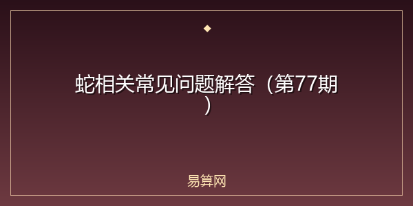 蛇相关常见问题解答（第77期）