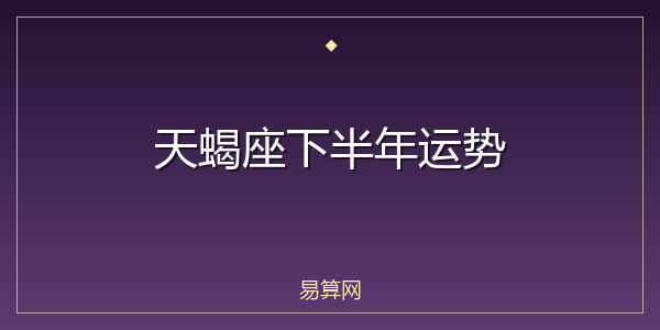 天蝎座下半年运势