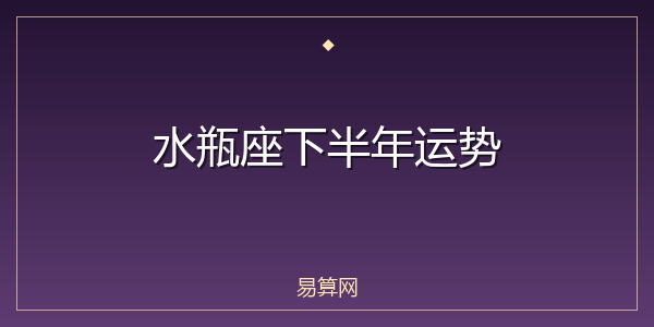 水瓶座下半年运势