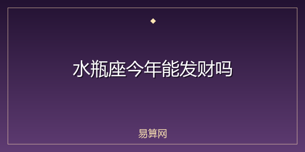 水瓶座今年能发财吗