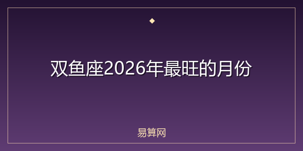 双鱼座2026年最旺的月份