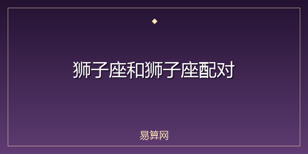 狮子座和狮子座配对