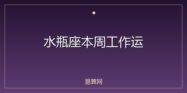 水瓶座本周工作运