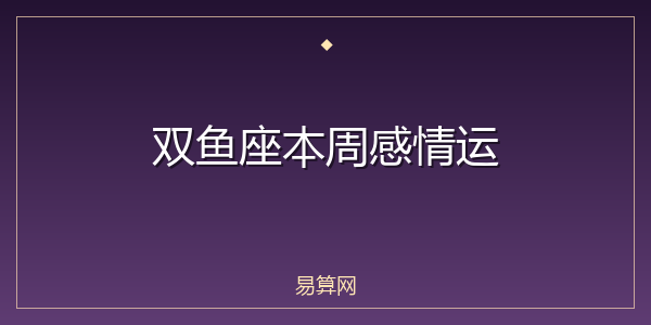 双鱼座本周感情运