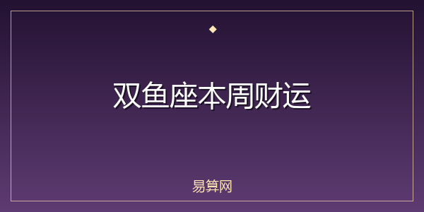 双鱼座本周财运