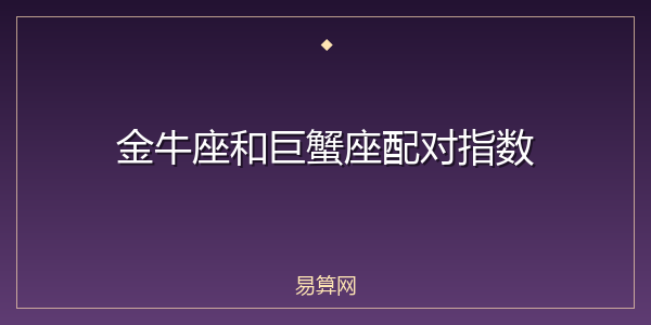 金牛座和巨蟹座配对指数