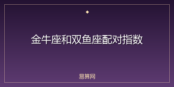 金牛座和双鱼座配对指数