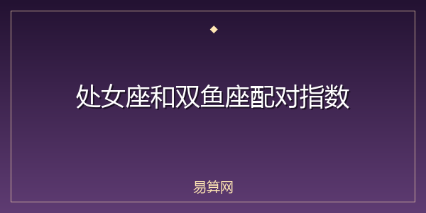 处女座和双鱼座配对指数
