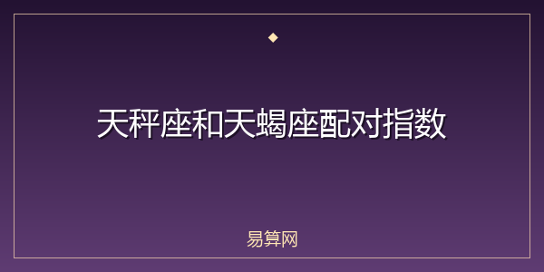 天秤座和天蝎座配对指数