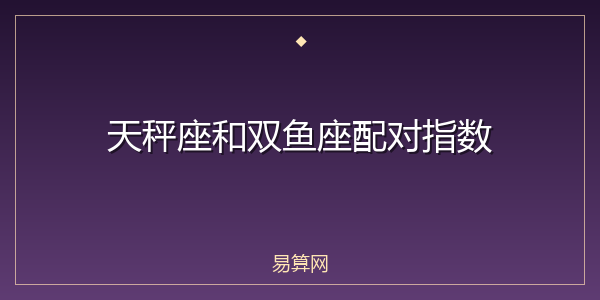 天秤座和双鱼座配对指数