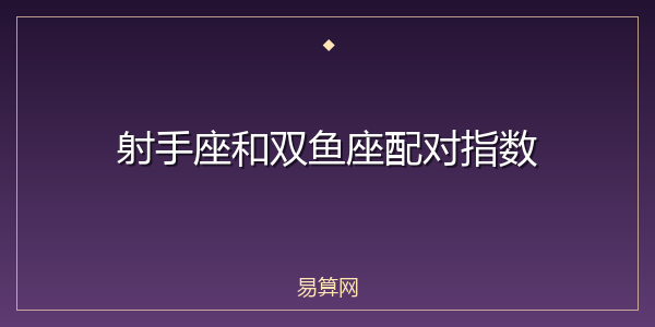 射手座和双鱼座配对指数