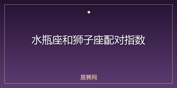 水瓶座和狮子座配对指数
