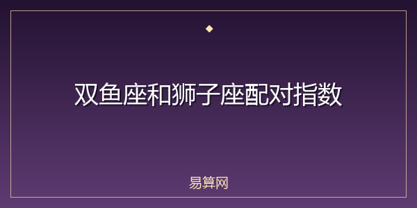 双鱼座和狮子座配对指数
