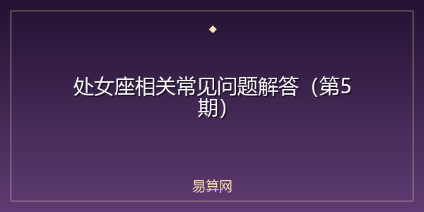 处女座相关常见问题解答(第5期)